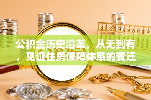 化德公积金历史沿革，从无到有，见证住房保障体系的变迁