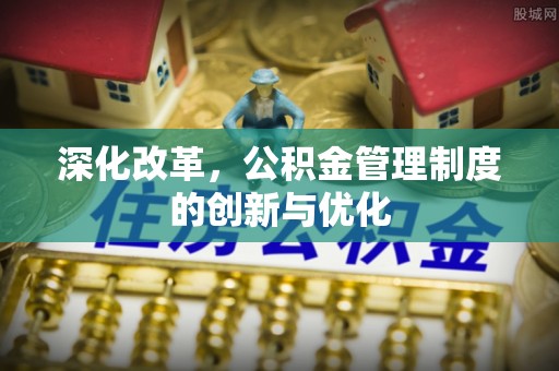 化德深化改革，公积金管理制度的创新与优化