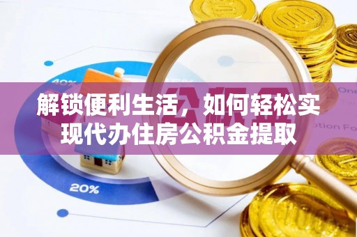 化德解锁便利生活，如何轻松实现代办住房公积金提取