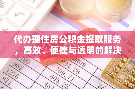化德代办理住房公积金提取服务，高效、便捷与透明的解决方案