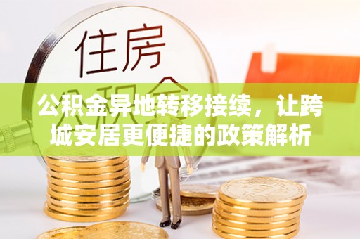 化德公积金异地转移接续，让跨城安居更便捷的政策解析