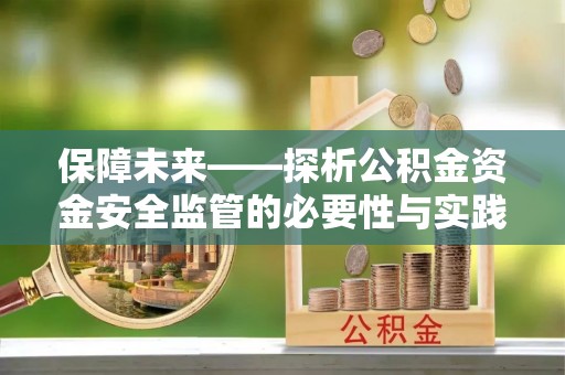 化德保障未来——探析公积金资金安全监管的必要性与实践路径