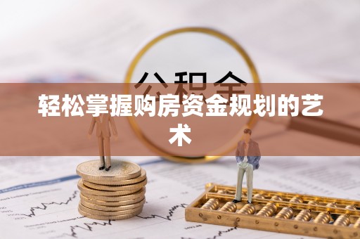 化德轻松掌握购房资金规划的艺术