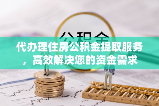 化德代办理住房公积金提取服务，高效解决您的资金需求