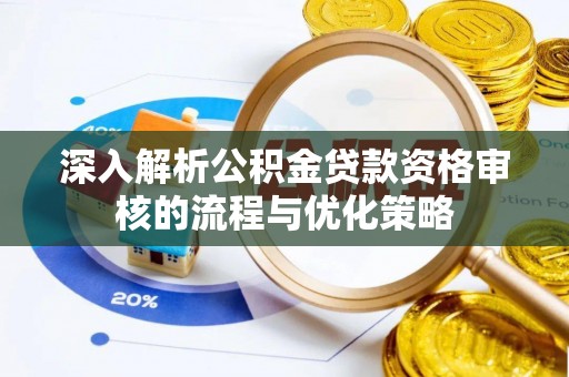 化德深入解析公积金贷款资格审核的流程与优化策略