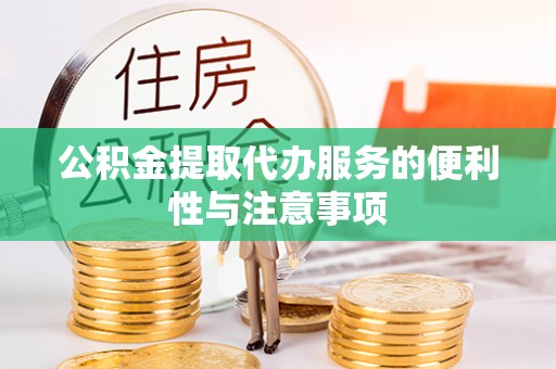 化德公积金提取代办服务的便利性与注意事项