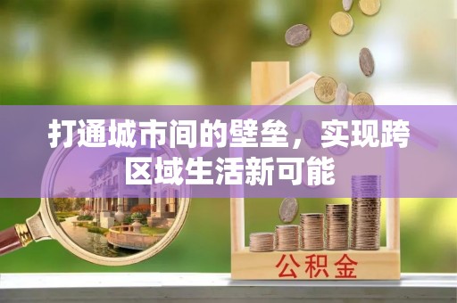 化德打通城市间的壁垒，实现跨区域生活新可能