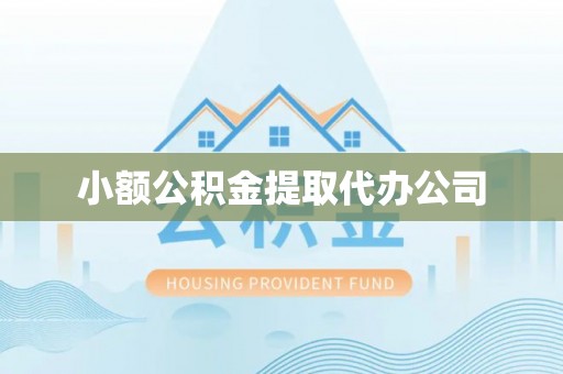 化德小额公积金提取代办公司